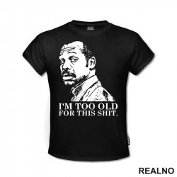 I'm Too Old For This Shit - Humor - Majica I'm Too Old For This Shit - Humor - Majica