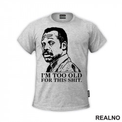 I'm Too Old For This Shit - Humor - Majica I'm Too Old For This Shit - Humor - Majica