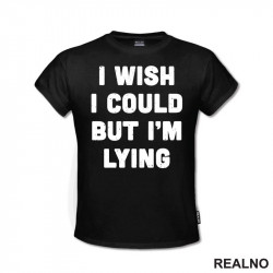 I Wish I Could But I'm Lying - Humor - Majica I Wish I Could But I'm Lying - Humor - Majica