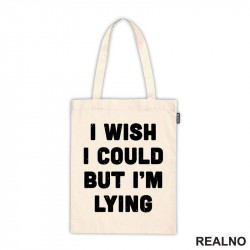 I Wish I Could But I'm Lying - Humor - Ceger I Wish I Could But I'm Lying - Humor - Ceger