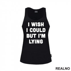 I Wish I Could But I'm Lying - Humor - Majica I Wish I Could But I'm Lying - Humor - Majica