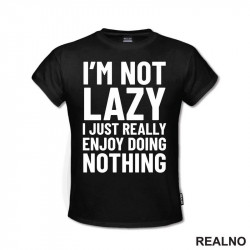 I'm Not Lazy I Just Really Enjoy Doing Nothing - Humor - Majica I'm Not Lazy I Just Really Enjoy Doing Nothing - Humor - Majica