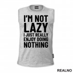 I'm Not Lazy I Just Really Enjoy Doing Nothing - Humor - Majica