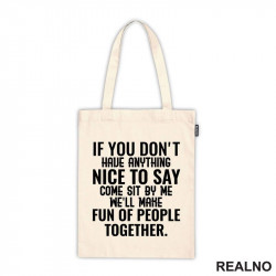 If You Don't Have Anything Nice To Say, Come Sit By Me. We'll Make Fun Of People Together. - Humor - Ceger If You Don't Have Anything Nice To Say, Come Sit By Me. We'll Make Fun Of People Together. - Humor - Ceger