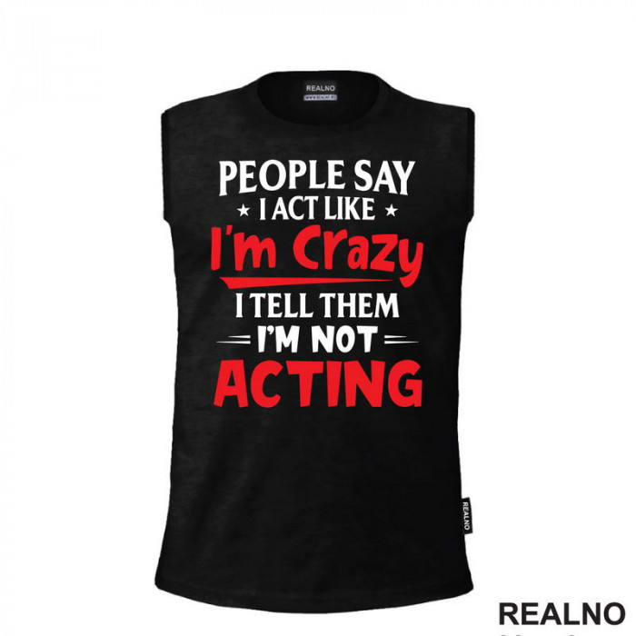People Say I Act Like I'm Crazy, I Tell Them I'm Not Acting - Red - Humor - Majica