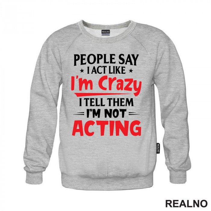 People Say I Act Like I'm Crazy, I Tell Them I'm Not Acting - Red - Humor - Duks
