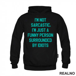 I'm Not Sarcastic, I'm Just A Funny Person Surrounded By Idiots - Humor - Duks I'm Not Sarcastic, I'm Just A Funny Person Surrounded By Idiots - Humor - Duks