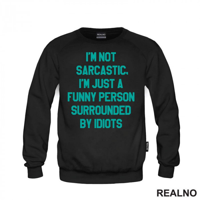 I'm Not Sarcastic, I'm Just A Funny Person Surrounded By Idiots - Humor - Duks