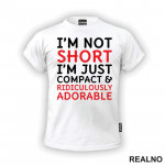 I'm Not Short, I'm Just Compact & Ridiculously Adorable - Red - Humor - Majica