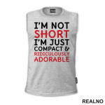I'm Not Short, I'm Just Compact & Ridiculously Adorable - Red - Humor - Majica