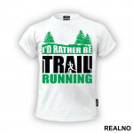 I'd Rather Be Trail Running - Trčanje - Running - Majica