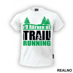 I'd Rather Be Trail Running - Trčanje - Running - Majica I'd Rather Be Trail Running - Trčanje - Running - Majica