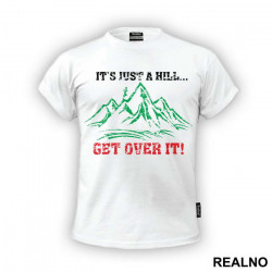 It's Just A Hill, Get Over It - Trčanje - Running - Majica It's Just A Hill, Get Over It - Trčanje - Running - Majica
