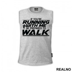If You're Running With Me, Be Prepared To Walk - Trčanje - Running - Majica If You're Running With Me, Be Prepared To Walk - Trčanje - Running - Majica