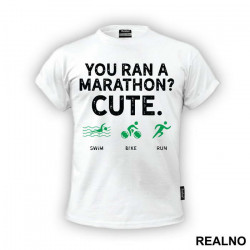 You Run A Marathon? Cute. Triathlon - Trčanje - Running - Majica You Run A Marathon? Cute. Triathlon - Trčanje - Running - Majica