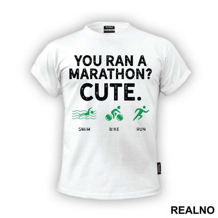You Run A Marathon? Cute. Triathlon - Trčanje - Running - Majica