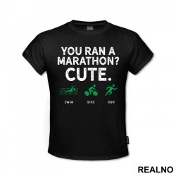 You Run A Marathon? Cute. Triathlon - Trčanje - Running - Majica You Run A Marathon? Cute. Triathlon - Trčanje - Running - Majica