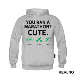 You Run A Marathon? Cute. Triathlon - Trčanje - Running - Duks You Run A Marathon? Cute. Triathlon - Trčanje - Running - Duks