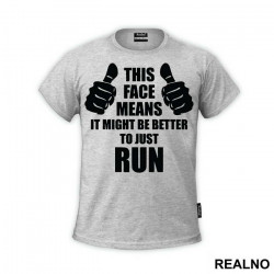 This Face Means It Might Be Better To Just Run - Trčanje - Running - Majica This Face Means It Might Be Better To Just Run - Trčanje - Running - Majica