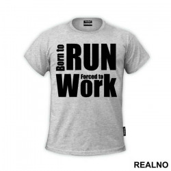 Born To Run, Forced To Work - Trčanje - Running - Majica