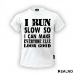 I Run Slow, So I Can Make Everyone Else Look Good - Trčanje - Running - Majica
