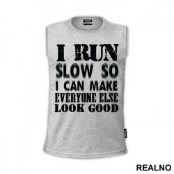 I Run Slow, So I Can Make Everyone Else Look Good - Trčanje - Running - Majica