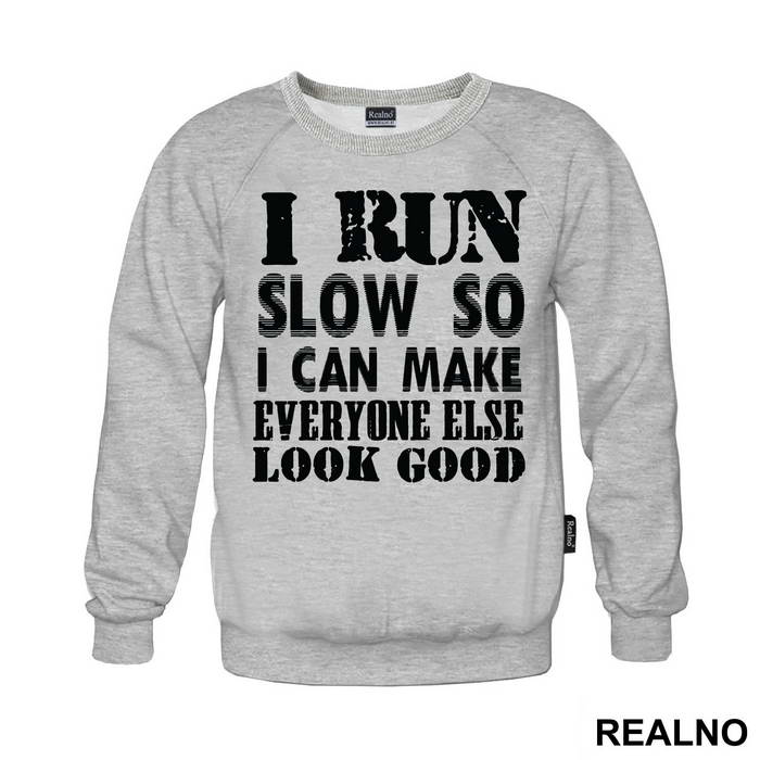 I Run Slow, So I Can Make Everyone Else Look Good - Trčanje - Running - Duks