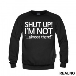 Shut Up! I'm Not Almost There - Trčanje - Running - Duks Shut Up! I'm Not Almost There - Trčanje - Running - Duks