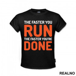The Faster You Run, The Faster You're Done - Trčanje - Running - Majica The Faster You Run, The Faster You're Done - Trčanje - Running - Majica