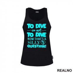 To Dive Or Not To Dive - Now That's A Silly Question - Diving - Ronjenje - Majica To Dive Or Not To Dive - Now That's A Silly Question - Diving - Ronjenje - Majica