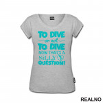 To Dive Or Not To Dive - Now That's A Silly Question - Diving - Ronjenje - Majica