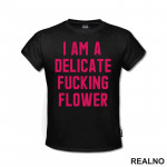I'am A Delicate Fucking Flower - Humor - Majica