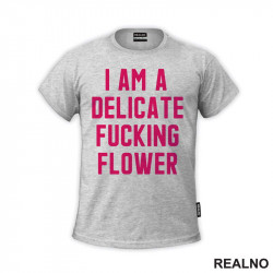 I'am A Delicate Fucking Flower - Humor - Majica I'am A Delicate Fucking Flower - Humor - Majica