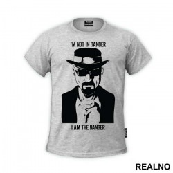 I'm Not In Danger, I Am The Danger - Walter White - Breaking Bad - Majica I'm Not In Danger, I Am The Danger - Walter White - Breaking Bad - Majica