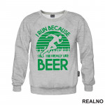I Run Because I Really Like Beer - Green - Trčanje - Running - Duks