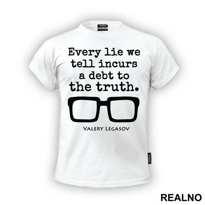 Every Lie We Tell Incurs A Debt To The Truth - Valery Legasov - Chernobyl - Majica