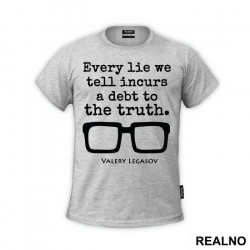 Every Lie We Tell Incurs A Debt To The Truth - Valery Legasov - Chernobyl - Majica
