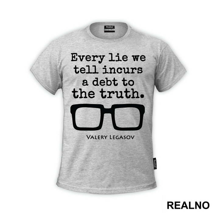 Every Lie We Tell Incurs A Debt To The Truth - Valery Legasov - Chernobyl - Majica