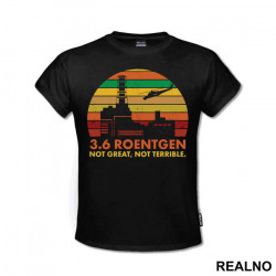 3,6 Roentgen - Not Great, Not Terrible - Power Plant - Chernobyl - Majica