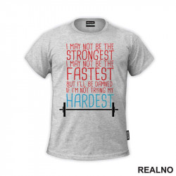 I May Not Be Strongest, I May Not Be The Fastest But I'll Be Damned If I'm Not Trying My Hardest - Trening - Majica I May Not Be Strongest, I May Not Be The Fastest But I'll Be Damned If I'm Not Trying My Hardest - Trening - Majica