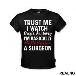 Trust Me I Watch Grey's I'm Basically A Surgeon - Grey's Anatomy - Majica