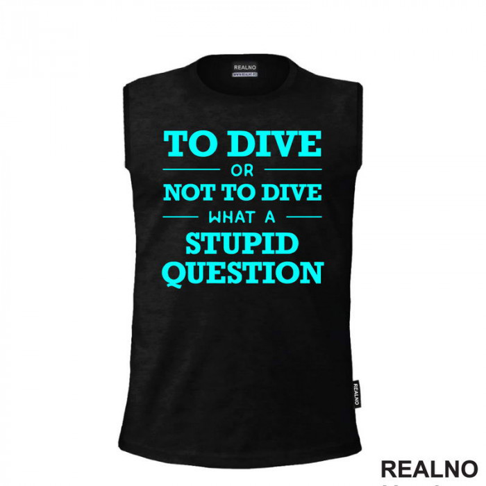 To Dive Or Not To Dive What A Stupid Question - Blue - Diving - Ronjenje - Majica