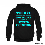 To Dive Or Not To Dive What A Stupid Question - Blue - Diving - Ronjenje - Duks