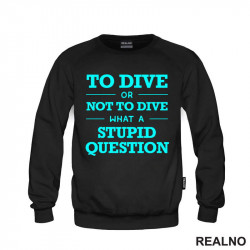 To Dive Or Not To Dive What A Stupid Question - Blue - Diving - Ronjenje - Duks To Dive Or Not To Dive What A Stupid Question - Blue - Diving - Ronjenje - Duks