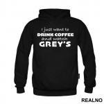 I Just Want to Drink Coffee And Watch Grey's - Grey's Anatomy - Duks