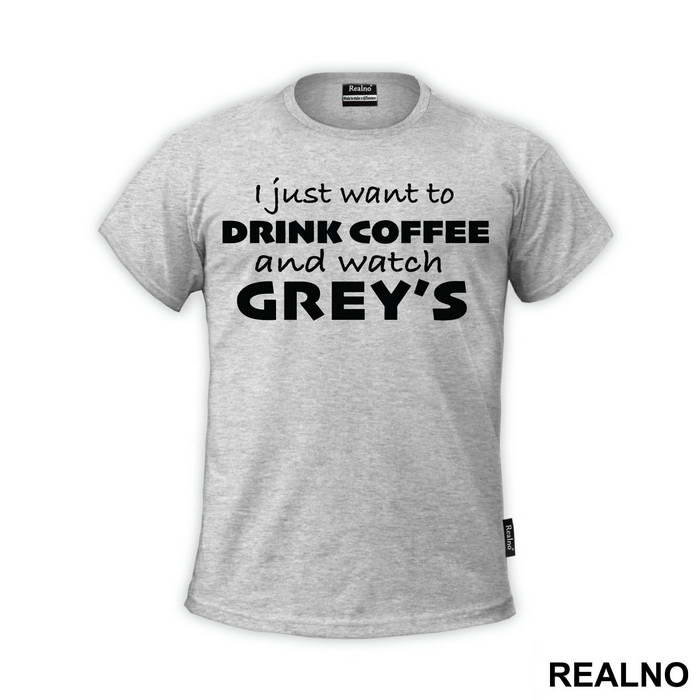 I Just Want to Drink Coffee And Watch Grey's - Grey's Anatomy - Majica