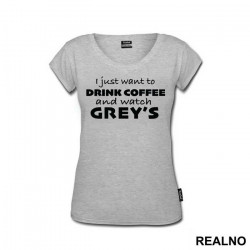 I Just Want to Drink Coffee And Watch Grey's - Grey's Anatomy - Majica