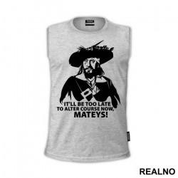 It'll Be Too Late To Alter Course Now Mateys - Pirates of the Caribbean - Majica