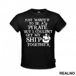 Just Wanted To Be A Pirate But I Couldn't Get My Ship Together - Pirates of the Caribbean - Majica