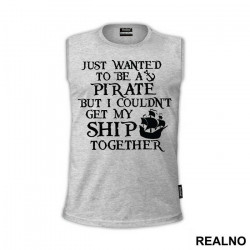 Just Wanted To Be A Pirate But I Couldn't Get My Ship Together - Pirates of the Caribbean - Majica